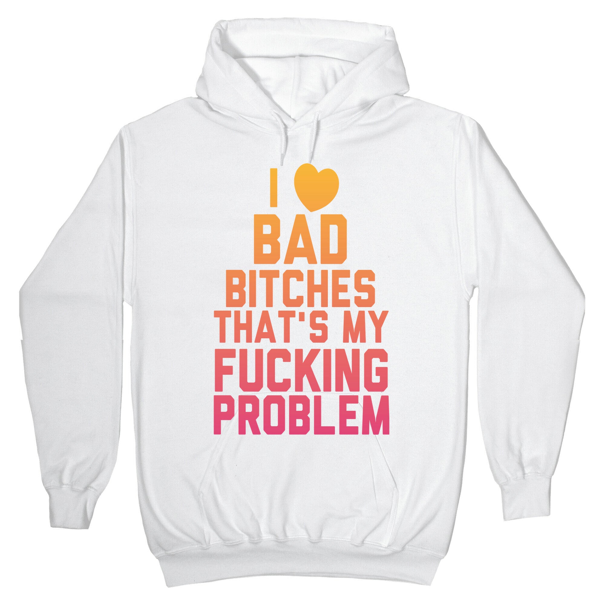 I Love Bad Bitches That's My Fucking Problem Hoodie